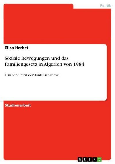 Soziale Bewegungen und das Familiengesetz in Algerien von 1984 : Das Scheitern der Einflussnahme - Elisa Herbst