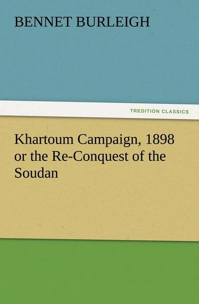 Khartoum Campaign, 1898 or the Re-Conquest of the Soudan - Bennet Burleigh