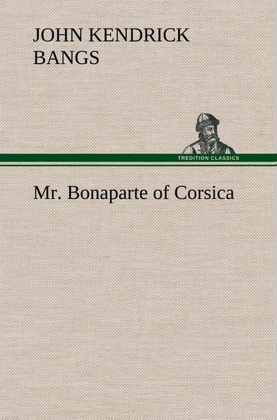 Mr. Bonaparte of Corsica - John Kendrick Bangs