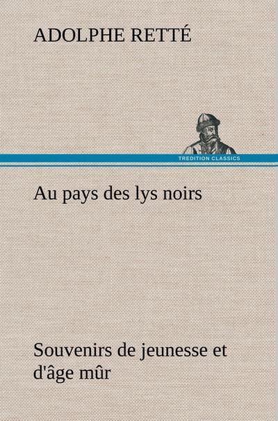 Au pays des lys noirs Souvenirs de jeunesse et d'âge mûr - Adolphe Retté