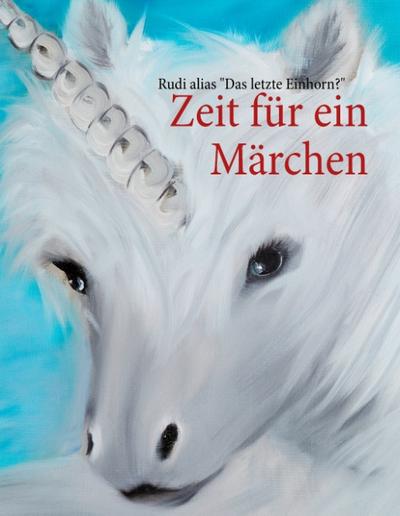 Zeit für ein Märchen - Rudi alias Das letzte Einhorn?