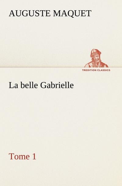 La belle Gabrielle ¿ Tome 1 - Auguste Maquet