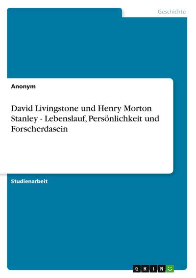 David Livingstone und Henry Morton Stanley - Lebenslauf, Persönlichkeit und Forscherdasein - Anonym