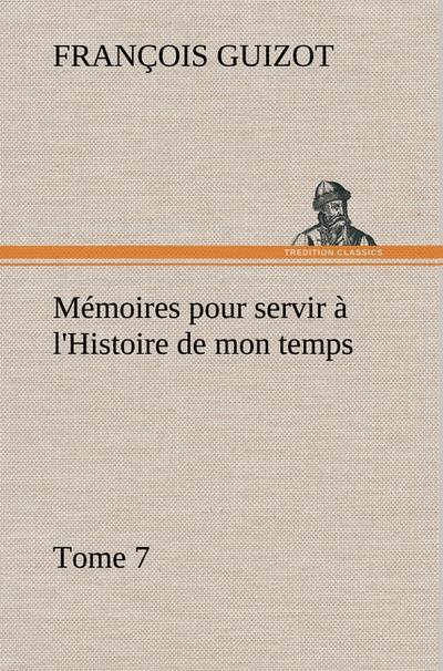 Mémoires pour servir à l'Histoire de mon temps (Tome 7) - M. (François) Guizot