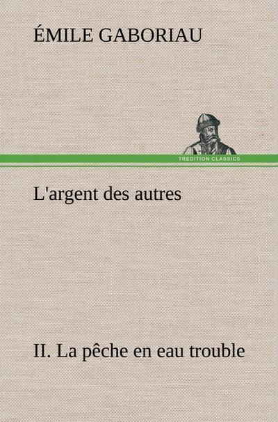 L'argent des autres II. La pêche en eau trouble - Émile Gaboriau