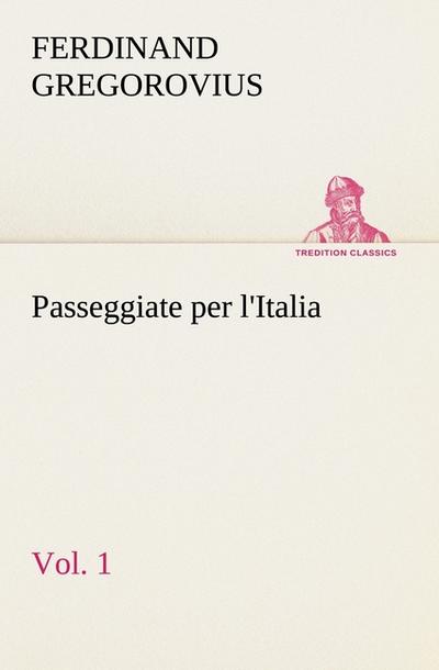 Passeggiate per l'Italia, vol. 1 - Ferdinand Gregorovius