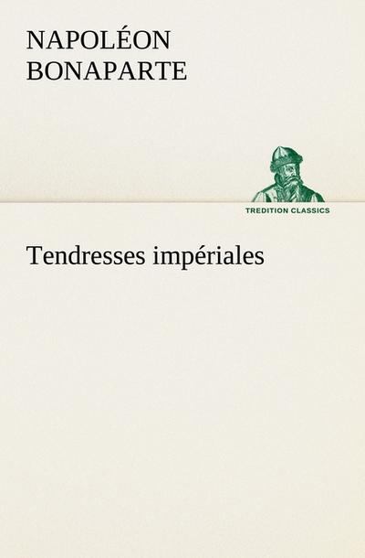 Tendresses impériales - Napoléon Bonaparte