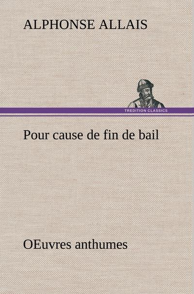 Pour cause de fin de bail OEuvres anthumes - Alphonse Allais