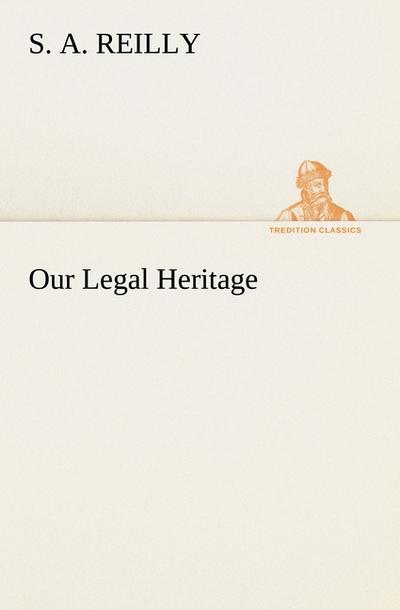 Our Legal Heritage - S. A. Reilly