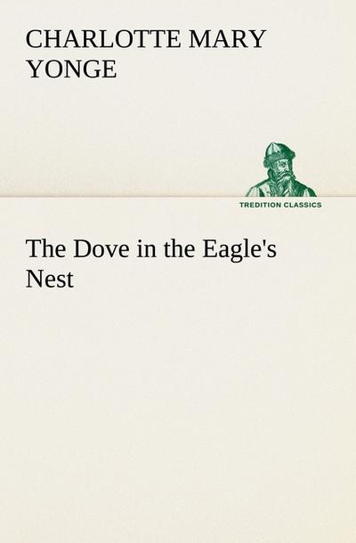 The Dove in the Eagle's Nest - Charlotte Mary Yonge