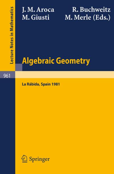 Algebraic Geometry : Proceedings of the International Conference on Algebraic Geometry Held at La Rabida, Spain, January 1981 - J. M. Aroca