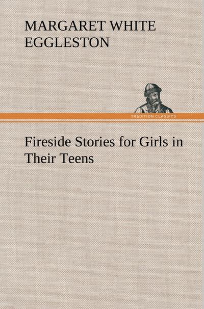 Fireside Stories for Girls in Their Teens - Margaret W. (Margaret White) Eggleston