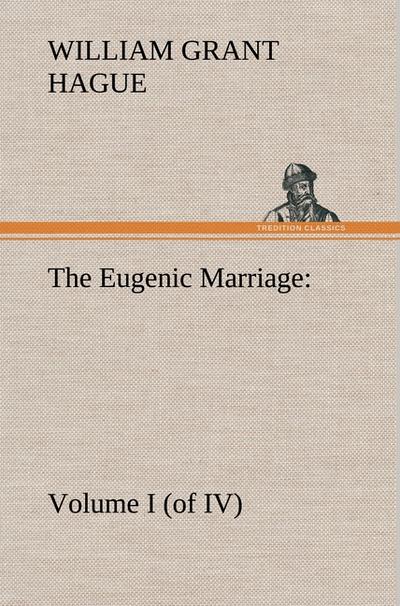 The Eugenic Marriage, Volume I. (of IV.) A Personal Guide to the New Science of Better Living and Better Babies - W. Grant (William Grant) Hague