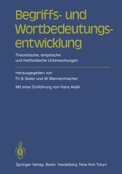 Begriffs- und Wortbedeutungsentwicklung : Theoretische, empirische und methodische Untersuchungen - Thomas B. Seiler