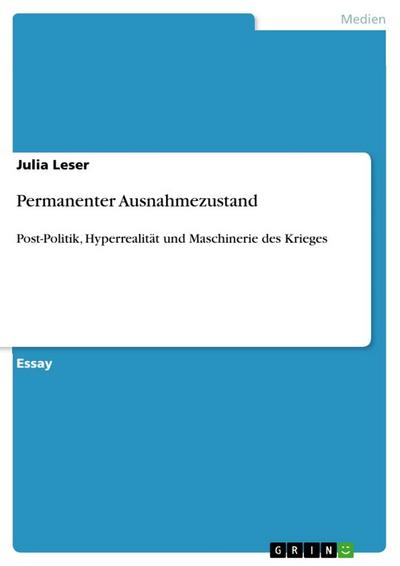 Permanenter Ausnahmezustand : Post-Politik, Hyperrealität und Maschinerie des Krieges - Julia Leser