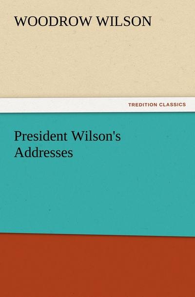 President Wilson's Addresses - Woodrow Wilson