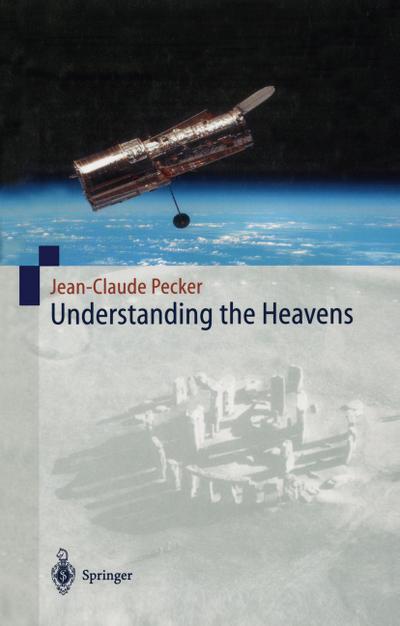 Understanding the Heavens : Thirty Centuries of Astronomical Ideas from Ancient Thinking to Modern Cosmology - Jean-Claude Pecker