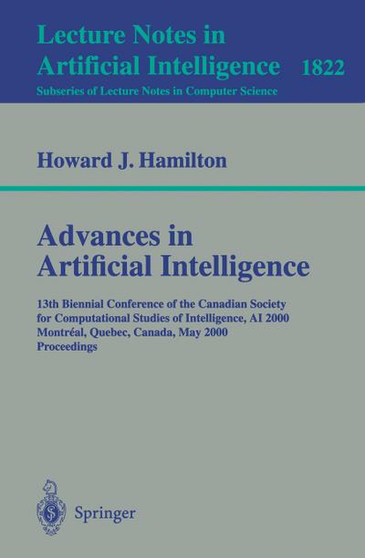 Advances in Artificial Intelligence : 13th Biennial Conference of the Canadian Society for Computational Studies of Intelligence, AI 2000 Montreal, Quebec, Canada, May 14-17, 2000 Proceedings - Howard J. Hamilton