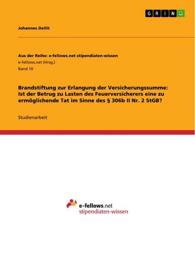 Brandstiftung zur Erlangung der Versicherungssumme: Ist der Betrug zu Lasten des Feuerversicherers eine zu ermöglichende Tat im Sinne des § 306b II Nr. 2 StGB? - Johannes Dellit