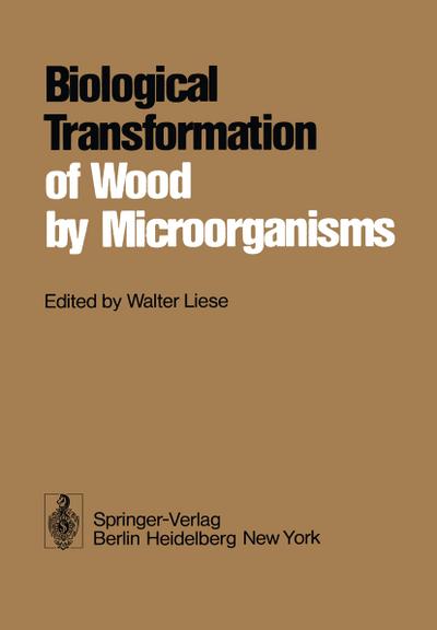 Biological Transformation of Wood by Microorganisms : Proceedings of the Sessions on Wood Products Pathology at the 2nd International Congress of Plant Pathology September 10¿12, 1973, Minneapolis/USA - W. Liese