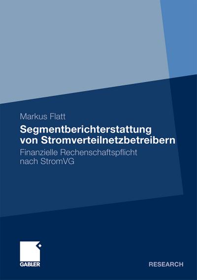 Segmentberichterstattung von Stromverteilnetzbetreibern : Finanzielle Rechenschaftspflicht nach StromVG - Markus Flatt