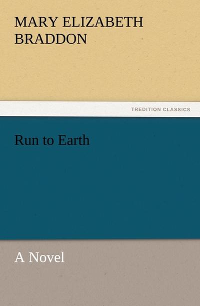 Run to Earth A Novel - M. E. (Mary Elizabeth) Braddon