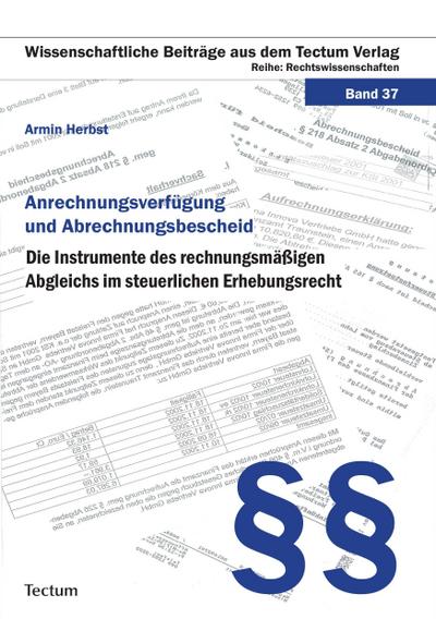 Anrechnungsverfügung und Abrechnungsbescheid : Die Instrumente des rechnungsmäßigen Abgleichs im steuerlichen Erhebungsrecht - Armin Herbst