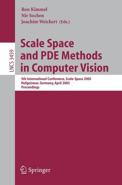 Scale Space and PDE Methods in Computer Vision : 5th International Conference, Scale-Space 2005, Hofgeismar, Germany, April 7-9, 2005, Proceedings - Ron Kimmel