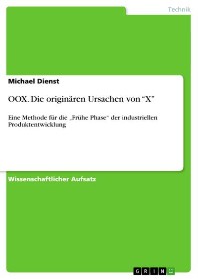 OOX. Die originären Ursachen von ¿X¿ : Eine Methode für die ¿Frühe Phase¿ der industriellen Produktentwicklung - Michael Dienst