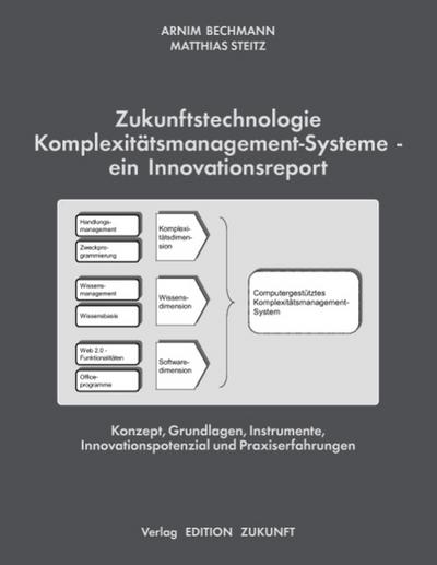 Zukunftstechnologie Komplexitätsmanagement-Systeme - ein Innovationsreport : Konzept, Grundlagen, Instrumente, Innovationspotenzial und Praxiserfahrungen - Arnim Bechmann