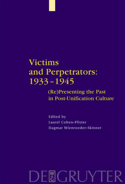 Victims and Perpetrators: 1933-1945 : (Re)Presenting the Past in Post-Unification Culture - Dagmar Wienroeder-Skinner