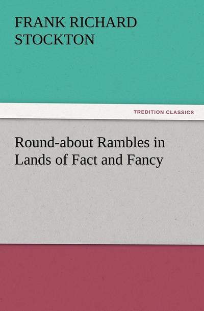 Round-about Rambles in Lands of Fact and Fancy - Frank Richard Stockton