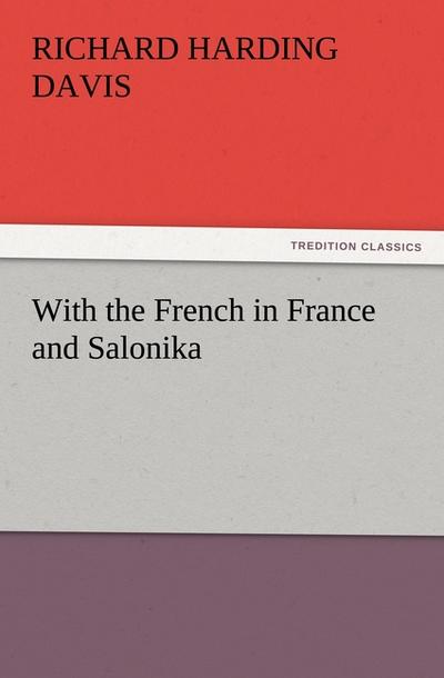 With the French in France and Salonika - Richard Harding Davis