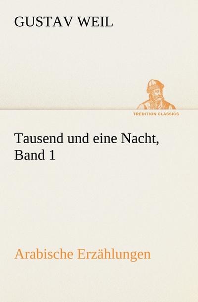 Tausend und eine Nacht, Band 1 : Arabische Erzählungen - Gustav Weil