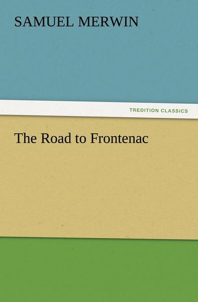 The Road to Frontenac - Samuel Merwin