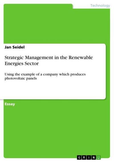 Strategic Management in the Renewable Energies Sector : Using the example of a company which produces photovoltaic panels - Jan Seidel