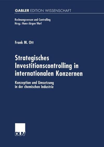 Strategisches Investitionscontrolling in internationalen Konzernen : Konzeption und Umsetzung in der chemischen Industrie - Frank Ott