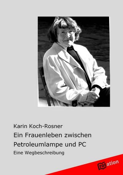 Ein Frauenleben zwischen Petroleumlampe und PC : Eine Wegbeschreibung - Karin Koch-Rosner
