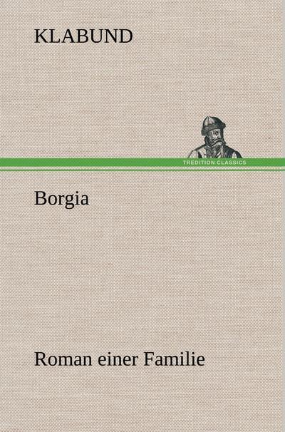 Borgia : Roman einer Familie - Klabund