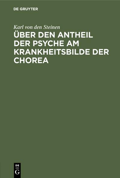 Über den Antheil der Psyche am Krankheitsbilde der Chorea : Inaugural-Dissertation der medicinischen Facultät zu Strassburg zur Erlangung der Doctorwürde - Karl Von Den Steinen