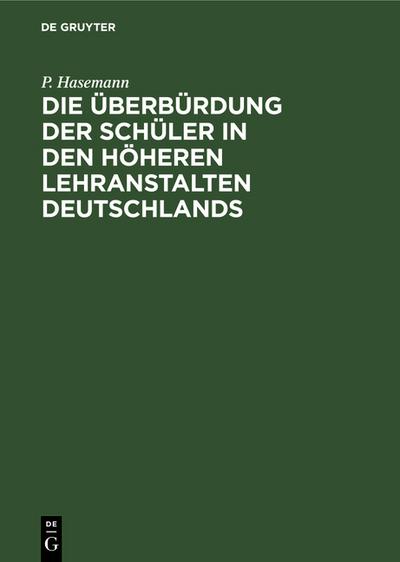 Die Überbürdung der Schüler in den höheren Lehranstalten Deutschlands : Mit Beziehung auf die Wehrhaftigkeit des deutschen Volkes - P. Hasemann