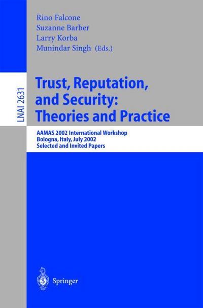 Trust, Reputation, and Security: Theories and Practice : AAMAS 2002 International Workshop, Bologna, Italy, July 15, 2002. Selected and Invited Papers - Rino Falcone