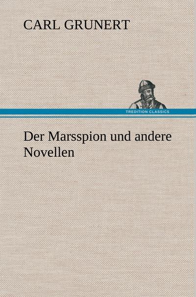 Der Marsspion und andere Novellen - Carl Grunert