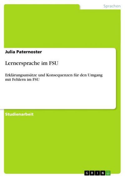 Lernersprache im FSU : Erklärungsansätze und Konsequenzen für den Umgang mit Fehlern im FSU - Julia Paternoster