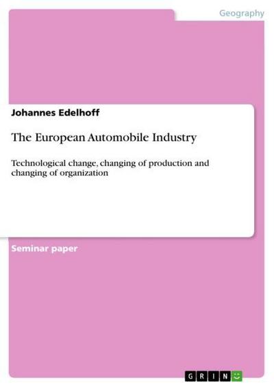 The European Automobile Industry : Technological change, changing of production and changing of organization - Johannes Edelhoff