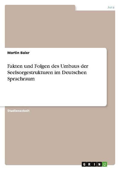 Fakten und Folgen des Umbaus der Seelsorgestrukturen im Deutschen Sprachraum - Martin Baier