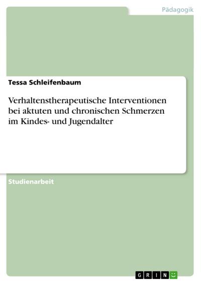 Verhaltenstherapeutische Interventionen bei aktuten und chronischen Schmerzen im Kindes- und Jugendalter - Tessa Schleifenbaum