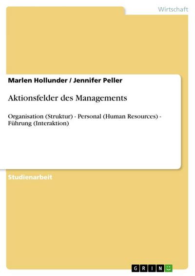Aktionsfelder des Managements : Organisation (Struktur) - Personal (Human Resources) - Führung (Interaktion) - Marlen Hollunder