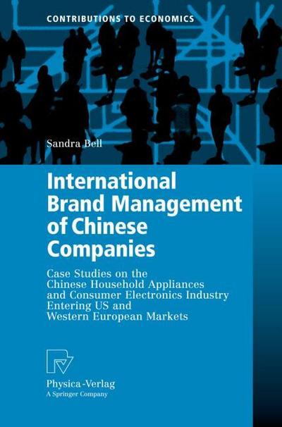 International Brand Management of Chinese Companies : Case Studies on the Chinese Household Appliances and Consumer Electronics Industry Entering US and Western European Markets - Sandra Bell