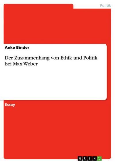 Der Zusammenhang von Ethik und Politik bei Max Weber - Anke Binder